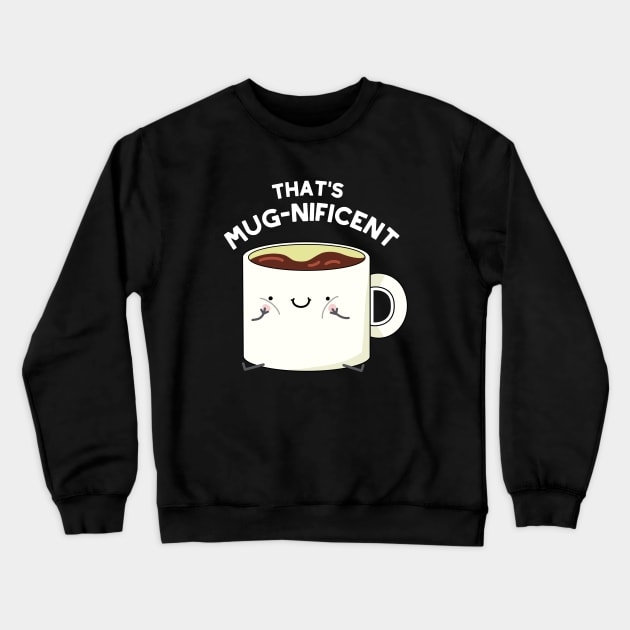 That's Mugnificent Cute Coffee Mug Pun Crewneck Sweatshirt by punnybone